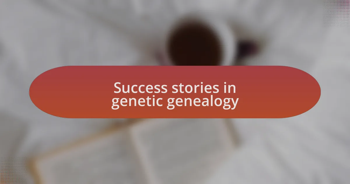Success stories in genetic genealogy