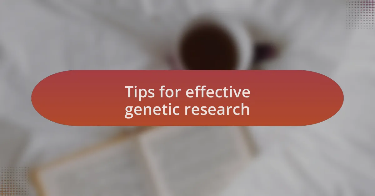 Tips for effective genetic research