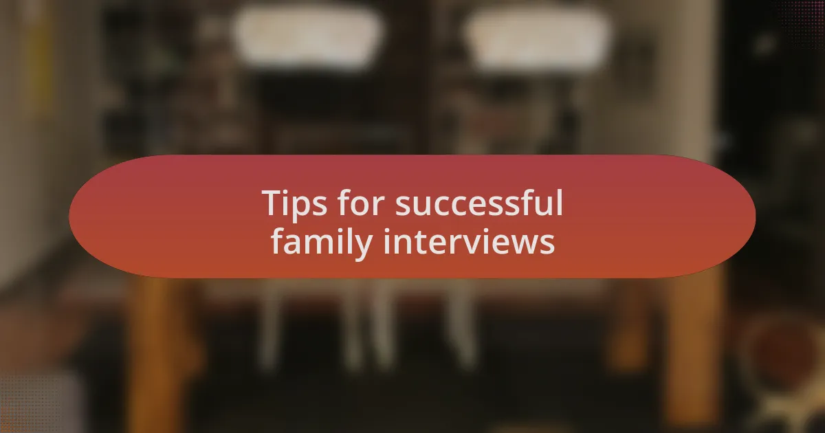 Tips for successful family interviews