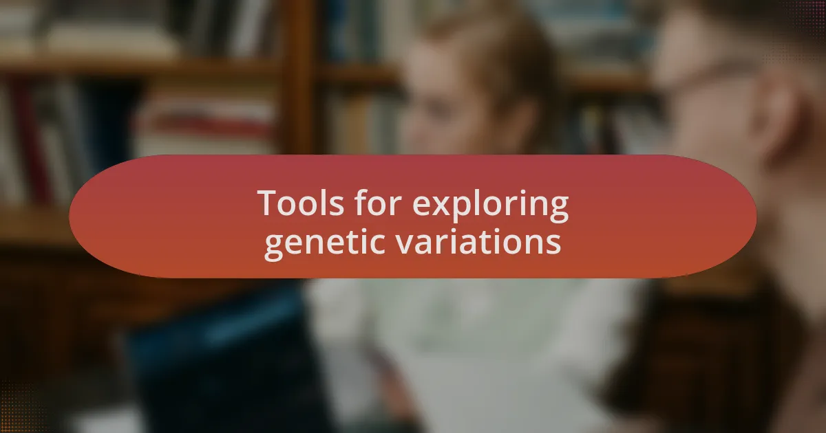 Tools for exploring genetic variations