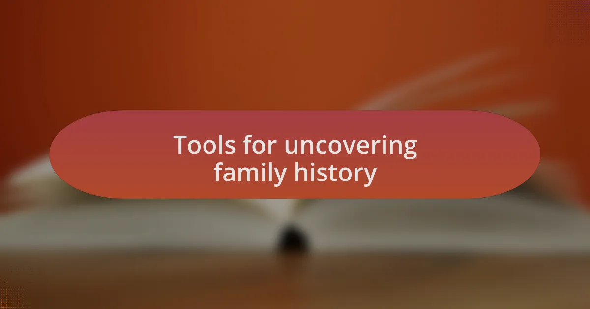 Tools for uncovering family history