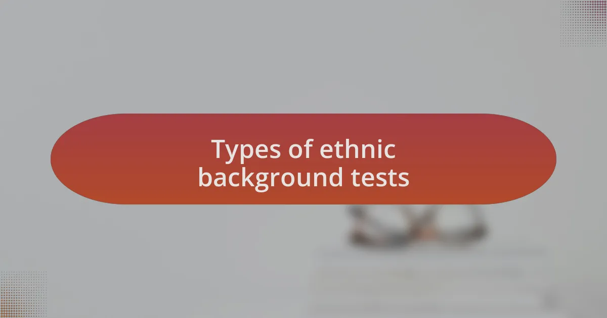 Types of ethnic background tests