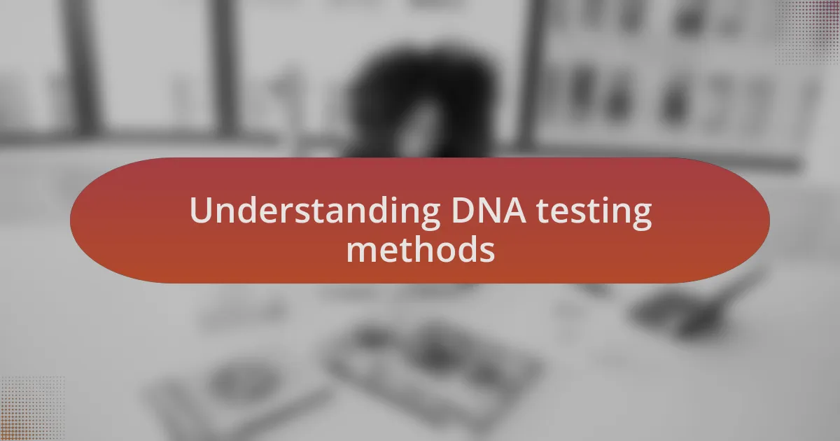 Understanding DNA testing methods