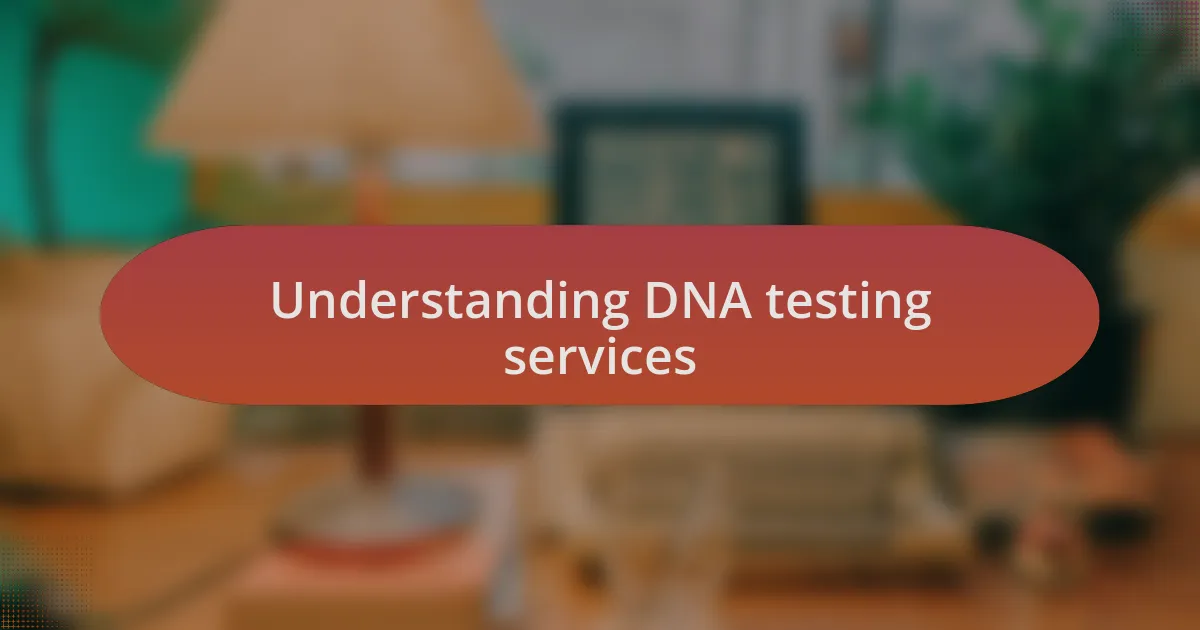 Understanding DNA testing services
