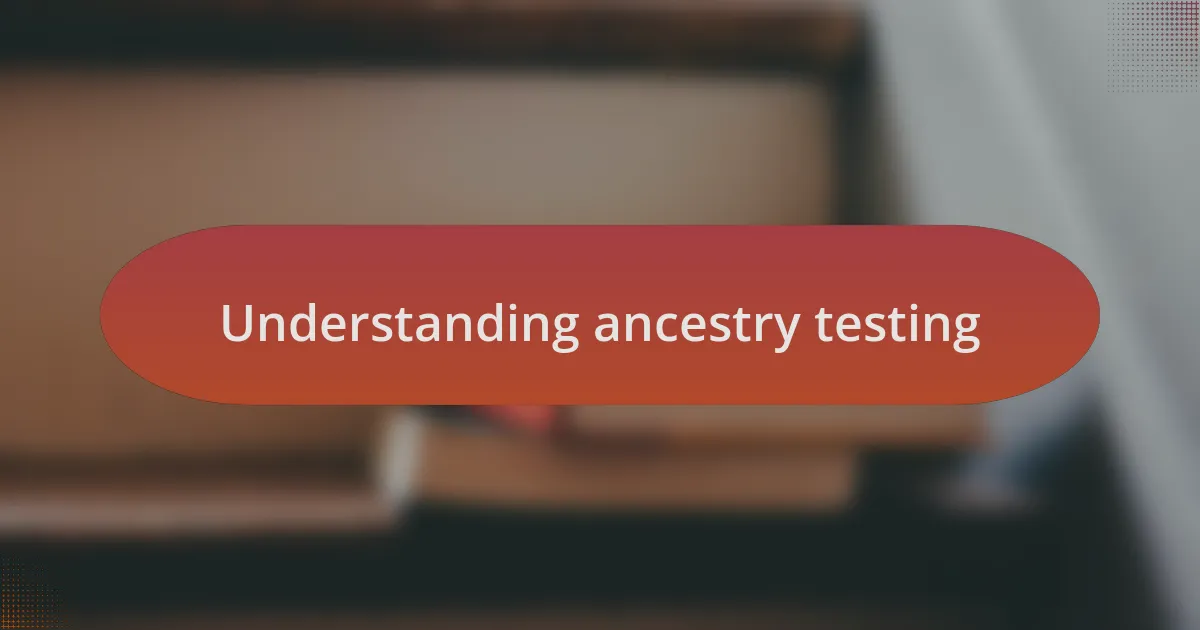 Understanding ancestry testing