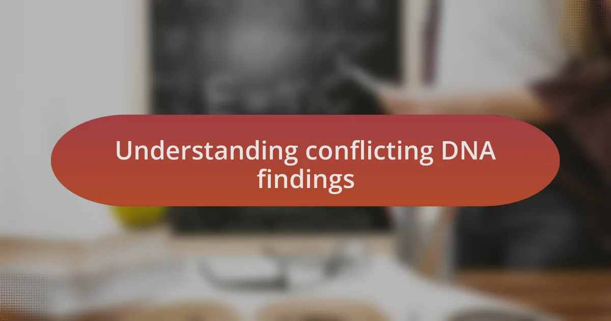 Understanding conflicting DNA findings