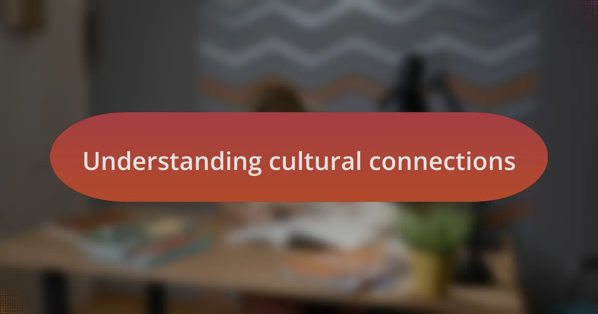 Understanding cultural connections