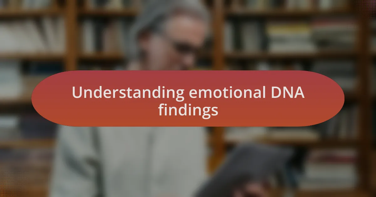 Understanding emotional DNA findings