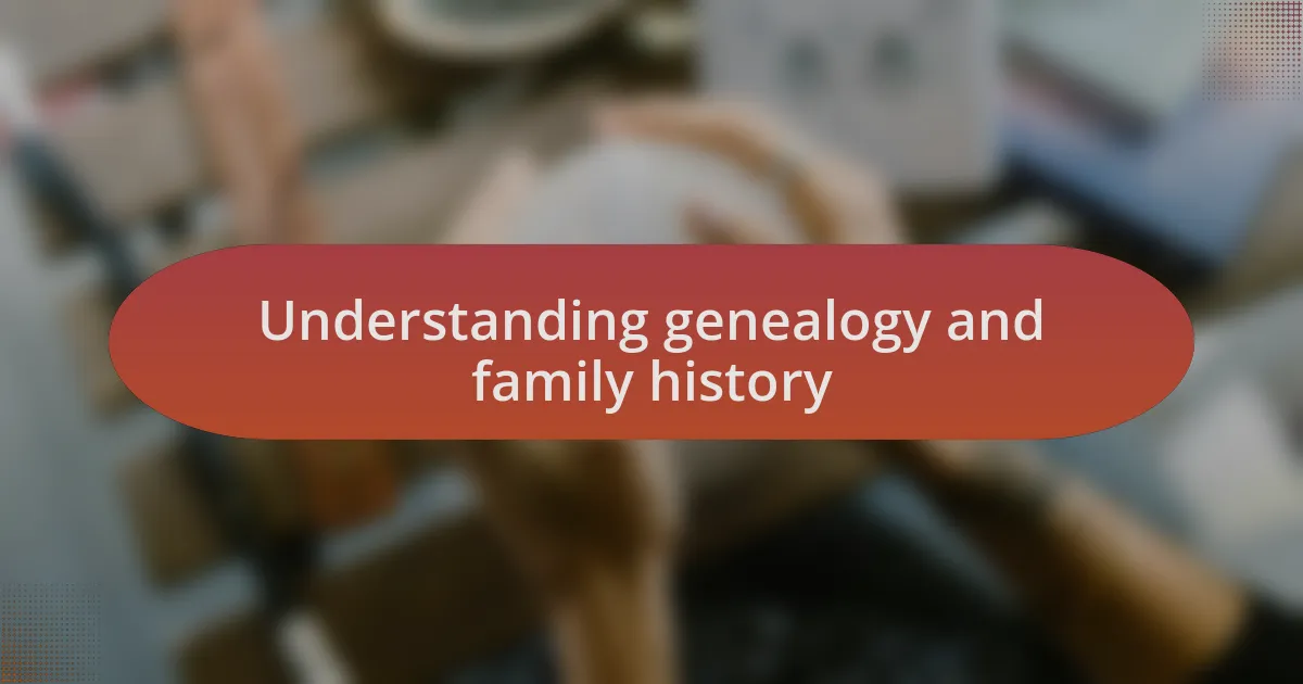Understanding genealogy and family history
