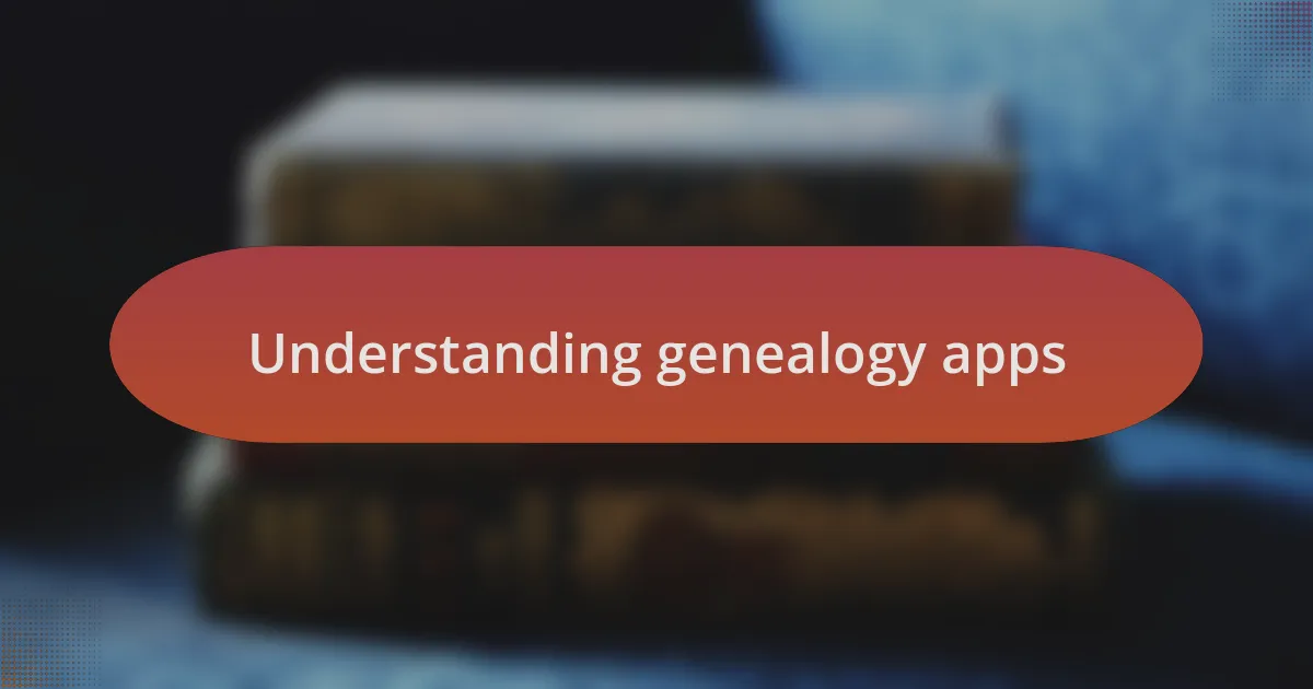 Understanding genealogy apps