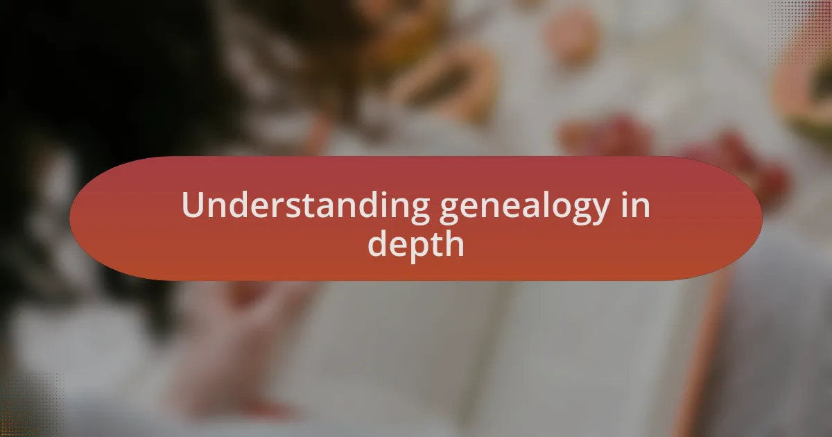 Understanding genealogy in depth