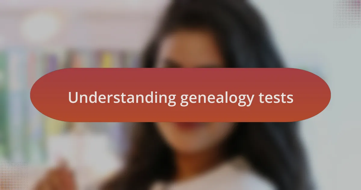Understanding genealogy tests