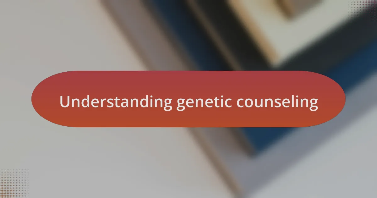 Understanding genetic counseling