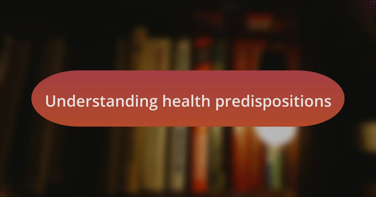 Understanding health predispositions