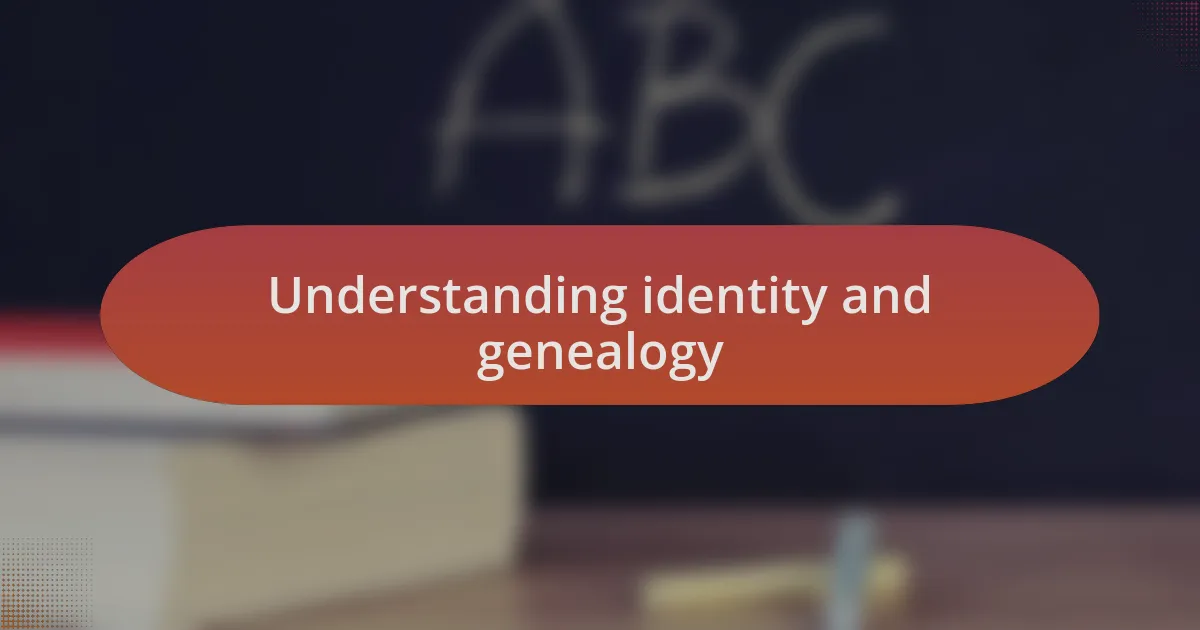 Understanding identity and genealogy