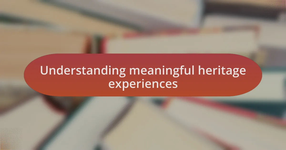 Understanding meaningful heritage experiences