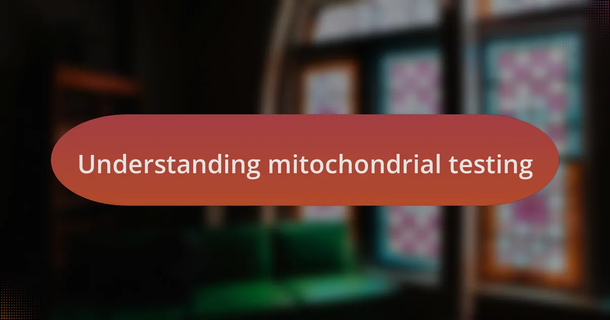 Understanding mitochondrial testing