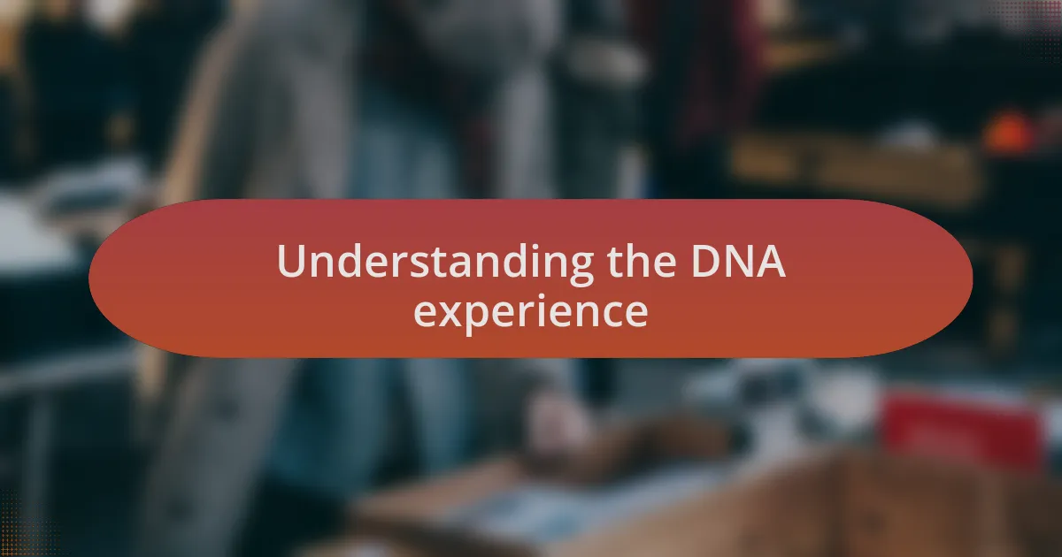 Understanding the DNA experience