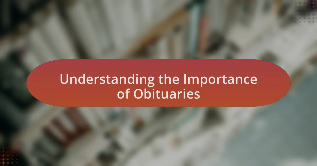 Understanding the Importance of Obituaries