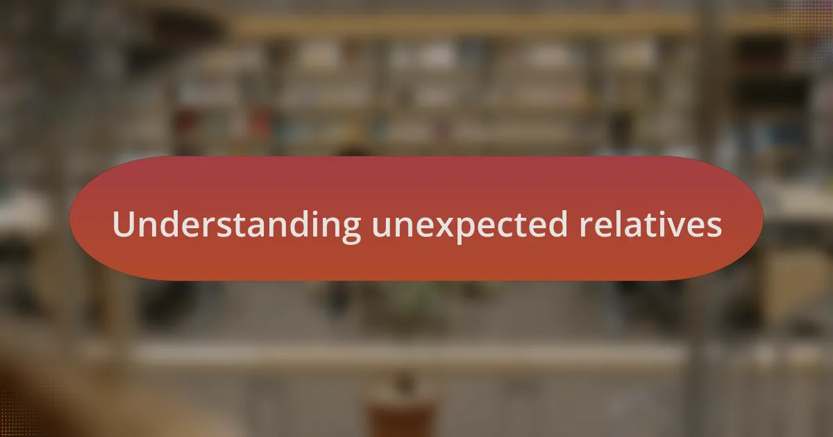 Understanding unexpected relatives