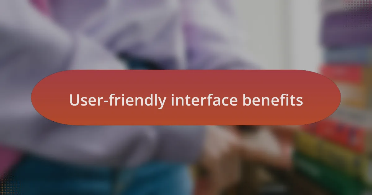User-friendly interface benefits