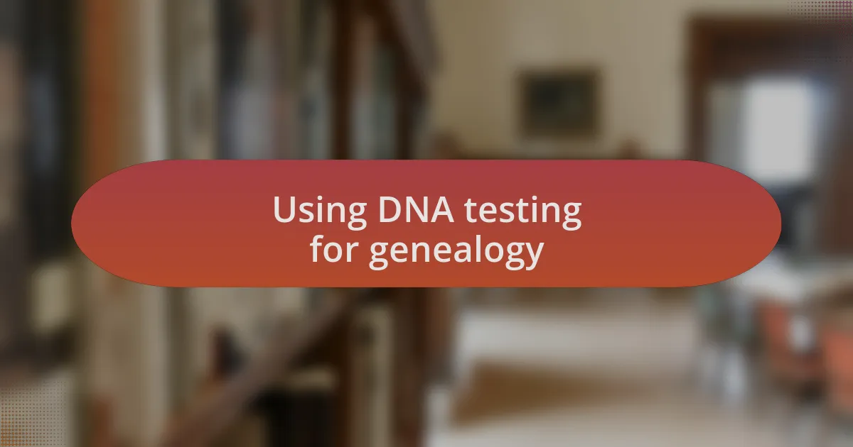 Using DNA testing for genealogy